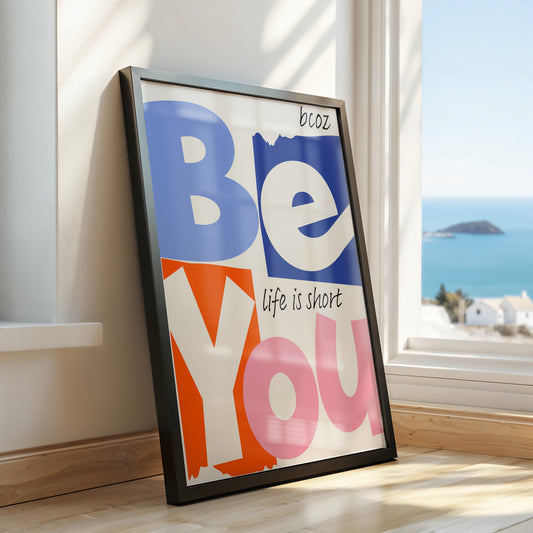 Be You Because Life Is Short Motivational Print