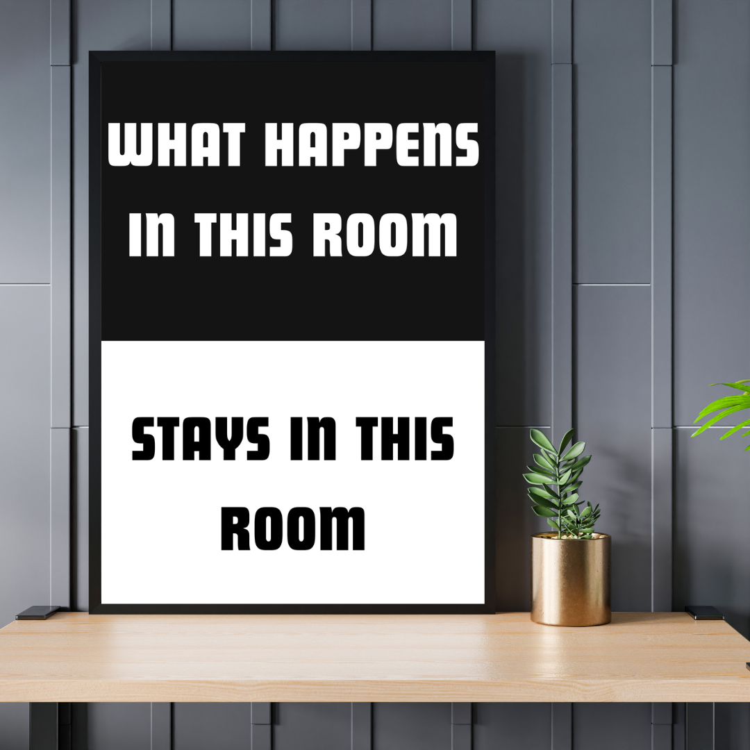 What happens in this room...Stays in this room