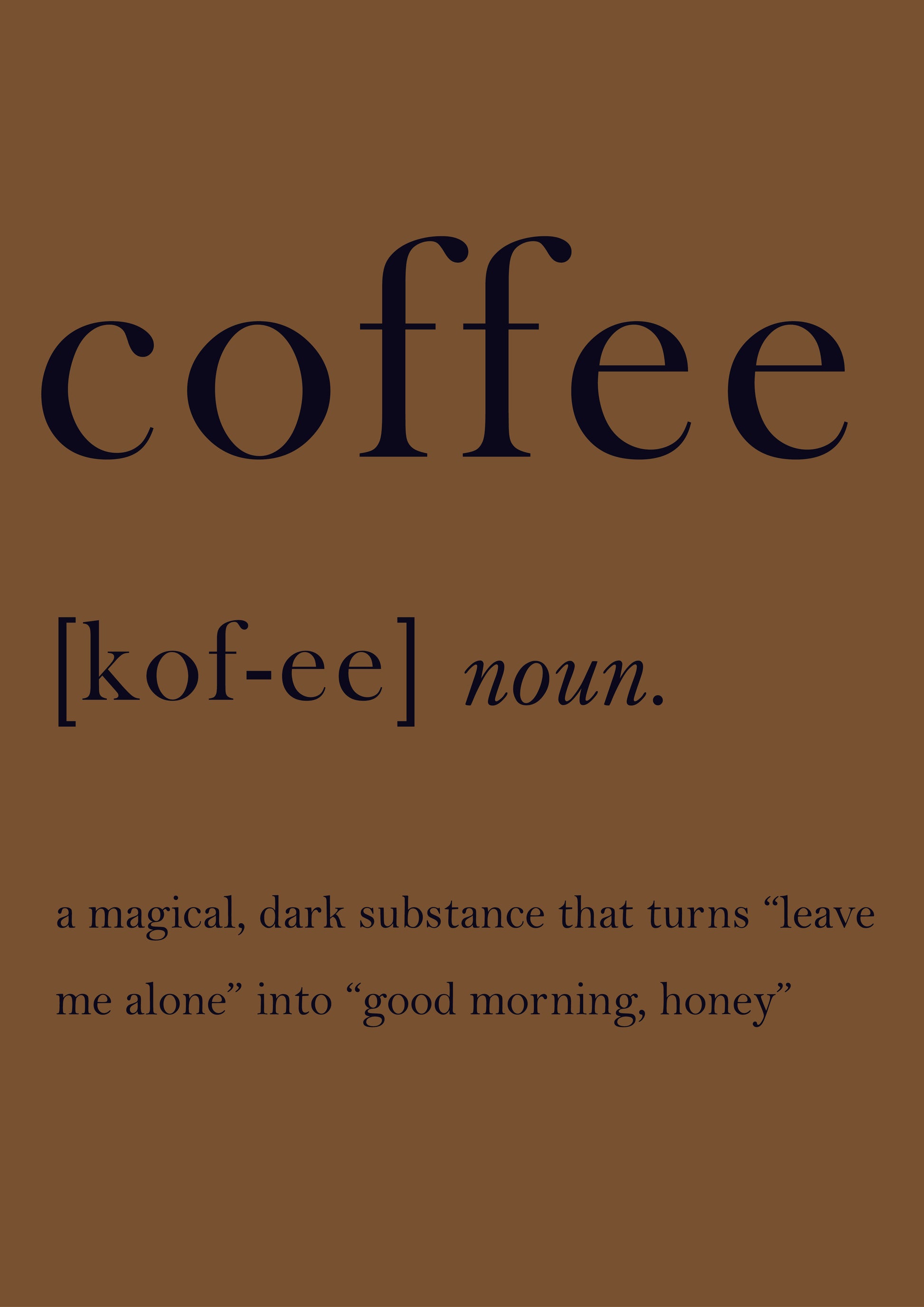 A magical, dark substance that turns "leave me alone" into"good morning, honey"